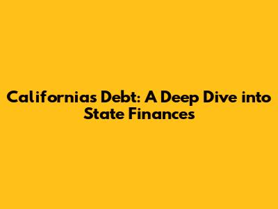 California's Debt: A Deep Dive into State Finances
