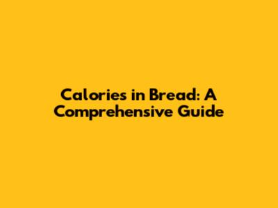 Calories in Bread: A Comprehensive Guide