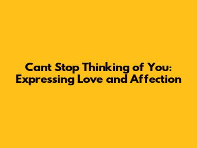 Can't Stop Thinking of You: Expressing Love and Affection