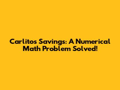 Carlitos' Savings: A Numerical Math Problem Solved!
