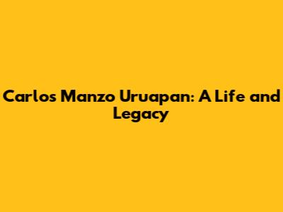 Carlos Manzo Uruapan: A Life and Legacy