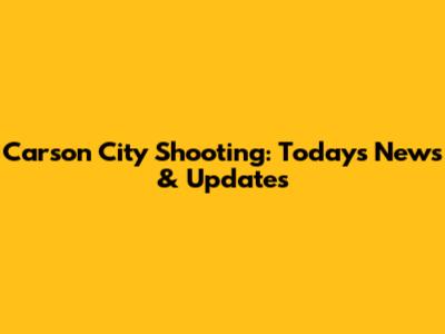 Carson City Shooting: Today's News & Updates