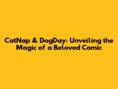 CatNap & DogDay: Unveiling the Magic of a Beloved Comic