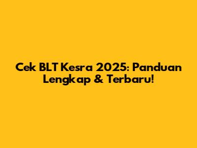 Cek BLT Kesra 2025: Panduan Lengkap & Terbaru!
