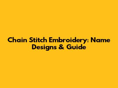 Chain Stitch Embroidery: Name Designs & Guide