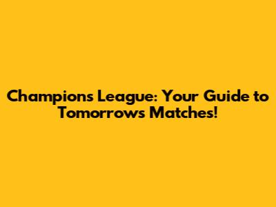 Champions League: Your Guide to Tomorrow's Matches!