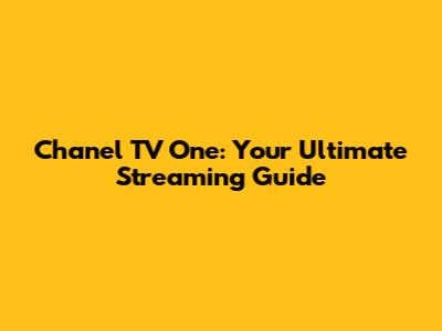 Chanel TV One: Your Ultimate Streaming Guide