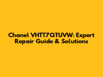 Chanel VHTT7QTUVW: Expert Repair Guide & Solutions