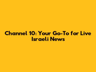 Channel 10: Your Go-To for Live Israeli News