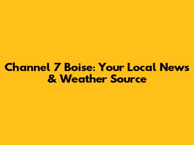 Channel 7 Boise: Your Local News & Weather Source