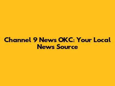 Channel 9 News OKC: Your Local News Source