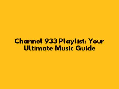 Channel 933 Playlist: Your Ultimate Music Guide