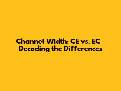 Channel Width: CE vs. EC - Decoding the Differences