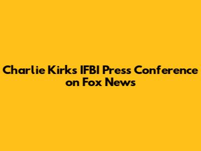 Charlie Kirk's IFBI Press Conference on Fox News