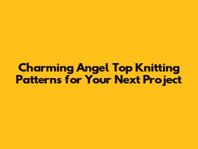 Charming Angel Top Knitting Patterns for Your Next Project