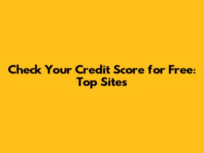 Check Your Credit Score for Free: Top Sites