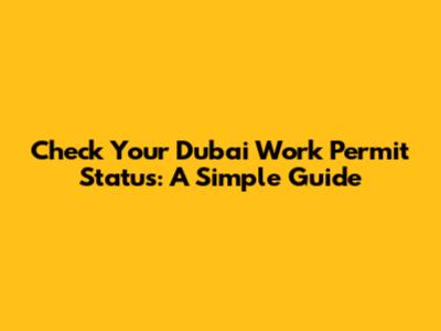 Check Your Dubai Work Permit Status: A Simple Guide