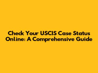 Check Your USCIS Case Status Online: A Comprehensive Guide
