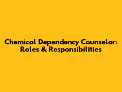 Chemical Dependency Counselor: Roles & Responsibilities