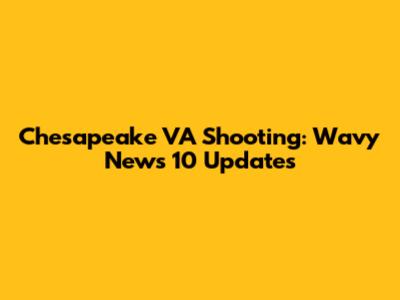 Chesapeake VA Shooting: Wavy News 10 Updates