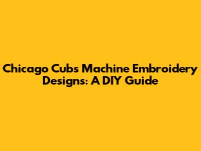 Chicago Cubs Machine Embroidery Designs: A DIY Guide