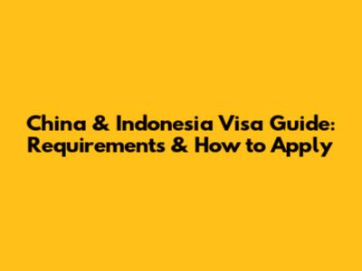 China & Indonesia Visa Guide: Requirements & How to Apply