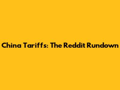 China Tariffs: The Reddit Rundown
