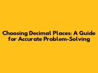 Choosing Decimal Places: A Guide for Accurate Problem-Solving