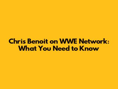 Chris Benoit on WWE Network: What You Need to Know