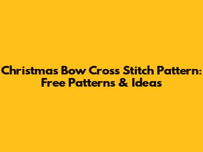Christmas Bow Cross Stitch Pattern: Free Patterns & Ideas