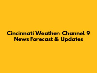 Cincinnati Weather: Channel 9 News Forecast & Updates