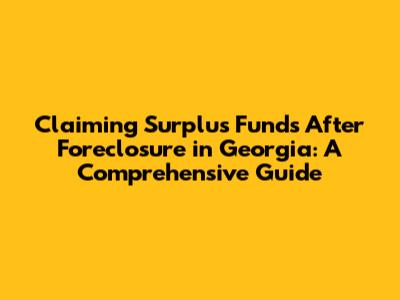 Claiming Surplus Funds After Foreclosure in Georgia: A Comprehensive Guide