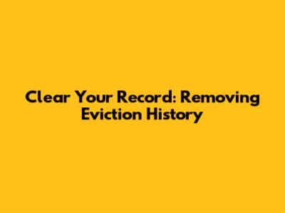 Clear Your Record: Removing Eviction History