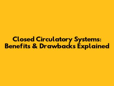 Closed Circulatory Systems: Benefits & Drawbacks Explained