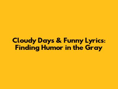 Cloudy Days & Funny Lyrics: Finding Humor in the Gray