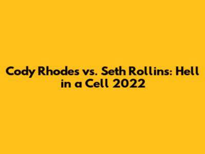 Cody Rhodes vs. Seth Rollins: Hell in a Cell 2022