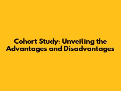 Cohort Study: Unveiling the Advantages and Disadvantages