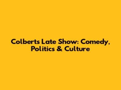 Colbert's Late Show: Comedy, Politics & Culture