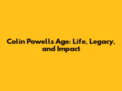Colin Powell's Age: Life, Legacy, and Impact