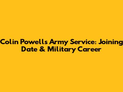 Colin Powell's Army Service: Joining Date & Military Career