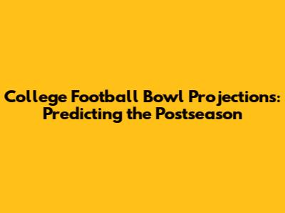 College Football Bowl Projections: Predicting the Postseason