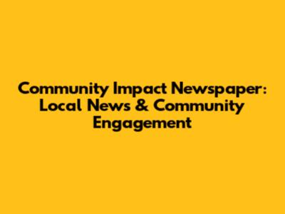 Community Impact Newspaper: Local News & Community Engagement