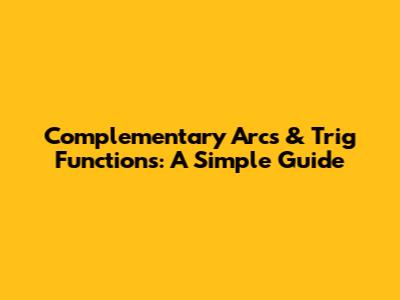 Complementary Arcs & Trig Functions: A Simple Guide