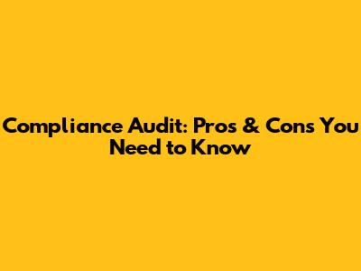 Compliance Audit: Pros & Cons You Need to Know