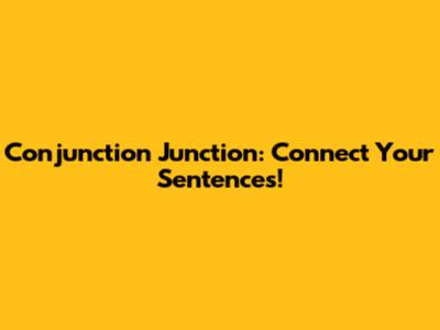 Conjunction Junction: Connect Your Sentences!