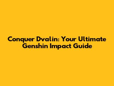 Conquer Dvalin: Your Ultimate Genshin Impact Guide