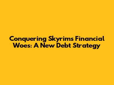 Conquering Skyrim's Financial Woes: A New Debt Strategy