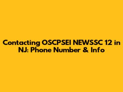 Contacting OSCPSEI NEWSSC 12 in NJ: Phone Number & Info