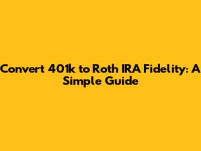 Convert 401k to Roth IRA Fidelity: A Simple Guide