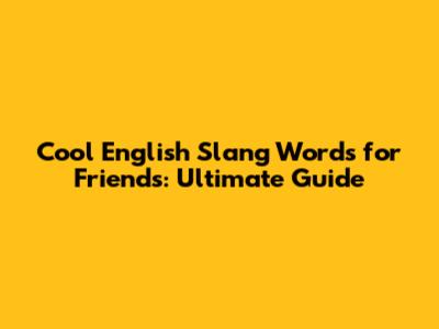 Cool English Slang Words for Friends: Ultimate Guide